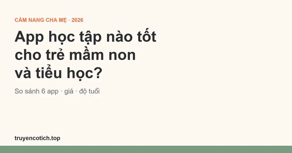 App học tập nào tốt cho trẻ mầm non và tiểu học? So sánh và cách chọn theo độ tuổi (2026)