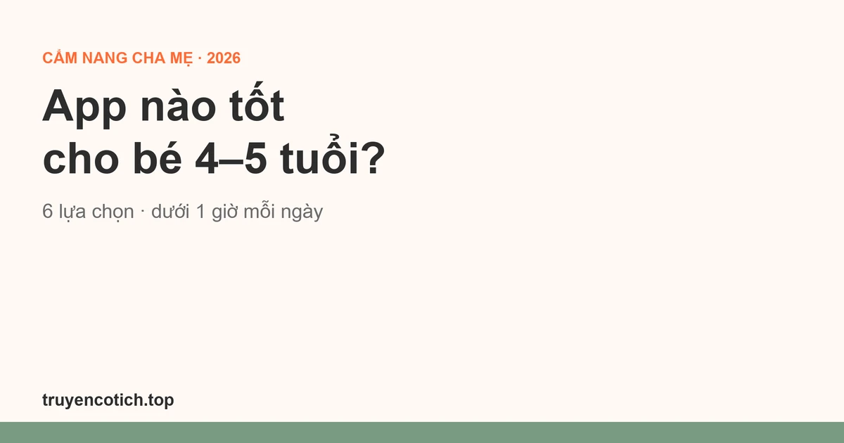 App nào tốt cho bé 4–5 tuổi? 6 lựa chọn theo nhu cầu (2026)