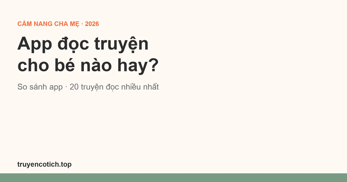 App đọc truyện cho bé nào hay? So sánh app truyện cổ tích, sách nói và 20 truyện được đọc nhiều nhất (2026)