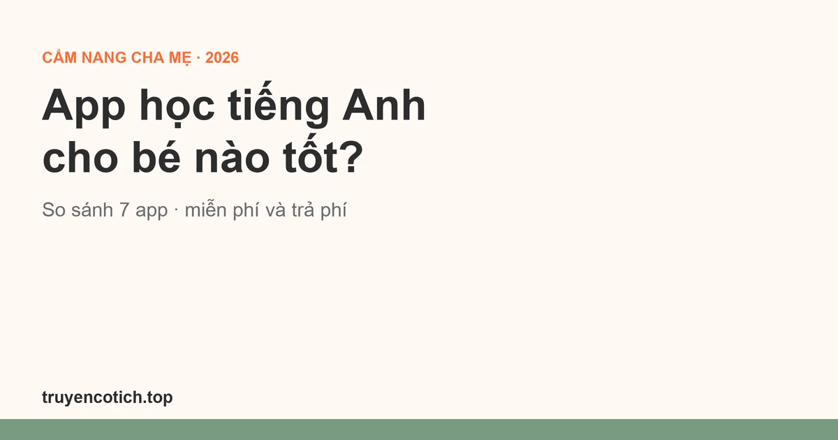 App học tiếng Anh cho bé nào tốt? So sánh app miễn phí và trả phí (2026)
